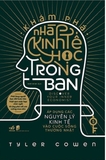 Khám Phá Nhà Kinh Tế Học Trong Bạn - Áp Dụng Những Nguyên Lý Kinh Tế Vào Cuộc Sống Thường Nhật