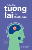 Kiến Tạo Tương Lai Của Chính Bạn- 8 Cách Thay Đổi Thói Quen Đểu Tối Ưu Hóa Hiệu Suất Trong Công Việc Và Cuộc Sống