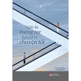 Ngày Ấy Buông Tay Hóa Ra Là Chuyện Tốt