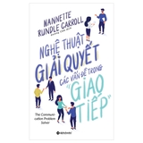 Nghệ Thuật Giải Quyết Các Vấn Đề Trong Giao Tiếp (Tái Bản 2019)