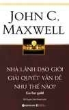 Nhà Lãnh Đạo Giỏi Giải Quyết Vấn Đề Như Thế Nào ( Tái Bản )