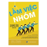 Làm Việc Nhóm - 10 Nguyên Tắc Để Phối Hợp Hiệu Quả
