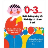 Nuôi Dạy Trẻ Từ 0 Đến3 Tuổi: Nuôi Dưỡng Năng Lực - Khơi Dậy Trí Tò Mò Ở Trẻ