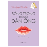 Sống Trong Thế Giới Đàn Ông (Tái Bản Lần Thứ 4)