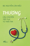Thương: Câu Chuyện Tiếp Tục Từ Trái Tim - Bìa Cứng (Tác giả: BS. Nguyễn Lân Hiếu)