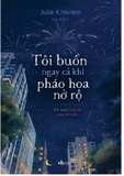Tôi Buồn Ngay Cả Khi Pháo Hoa Nở Rộ (Tác giả: Julie K. Norem)