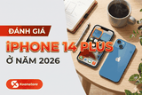 Đánh giá iPhone 14 Plus ở năm 2026 - Liệu còn đáng mua hay không?