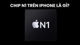 Chip N1 trên iPhone là gi? Có những tính năng gì? 