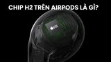 Chip H2 trên AirPods là gi? Có những tính năng gì? 