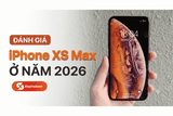 Đánh giá iPhone XS Max ở năm 2026 - Liệu còn đáng mua hay không?