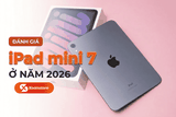 Đánh giá iPad Mini 7 ở năm 2026 - Mẫu tablet nhỏ nhưng có võ liệu có đáng mua?