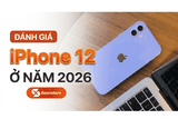 Đánh giá iPhone 12 - Còn lại gì ở năm 2026?