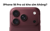iPhone 18 Pro/18 Pro Max có mấy SIM? Có khe SIM không?