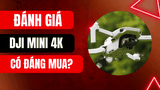 Đánh giá DJI Mini 4K: Flycam Quốc Dân Giá Rẻ, có nên mua hay không?