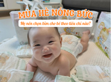 Thời tiết nóng ẩm, mẹ nên chọn bỉm cho bé theo tiêu chí nào?