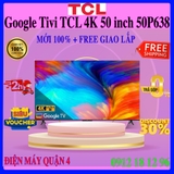 Google Tivi TCL 4K 50 inch 50P638