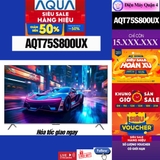 Google Tivi QLED Aqua 4K 75 inch AQT75S800UX, giá rẻ nhất