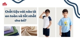 Nên chọn chất liệu vải nào là an toàn và tốt nhất cho bé?