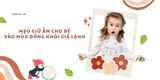 Mẹo giữ ấm cho bé vào mùa đông – bí quyết bảo vệ bé khỏi giá lạnh