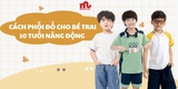 5 Tips phối đồ cho bé trai 10 tuổi cực năng động và hiện đại