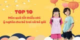 Gợi ý 10+ món quà tết thiếu nhi ý nghĩa cho bé trai và bé gái