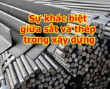 Sự khác biệt giữa sắt và thép trong xây dựng