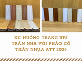Xu hướng trang trí trần nhà với phào cổ trần nhựa ATT 2026