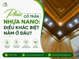 Phào Cổ Trần Nhựa Nano: Điều Khác Biệt Nằm Ở Đâu?