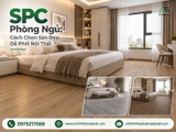 Sàn SPC Phòng Ngủ: Cách Chọn Sàn Đẹp, Dễ Phối Nội Thất
