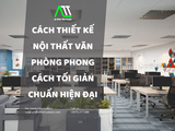 Cách thiết kế nội thất văn phòng phong cách tối giản chuẩn hiện đại