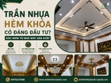 Trần Nhựa Hèm Khóa Có Đáng Đầu Tư? Góc Nhìn Từ Nhà Máy Sản Xuất