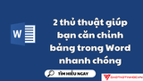 2 thủ thuật giúp bạn căn chỉnh bảng trong Word nhanh chóng