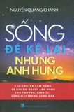 Sách Sống để kể lại những anh hùng (bìa cứng) - Nguyễn Quang Chánh