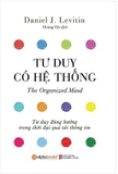Sách Tư duy có hệ thống: Tư duy đúng hướng trong thời đại quá tải thông tin - Daniel J. Levitin