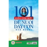 Sách 101 Điều Cần Biết Để Nuôi Dạy Con Nên Người (Nguyễn Mai Chi, Lê Thị Uyên)