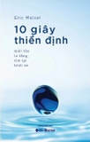 10 Giây Thiền Định - Giải Tỏa Lo Lắng, Tìm Lại Bình An - Eric Maisel