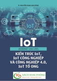 Sách IoT (Internet Vạn Vật) - Kiến Trúc IoT, IoT Công Nghiệp Và Công Nghiệp 4.0, IoT Tổ Ong - TS Nguyễn Phạm Anh Dũng