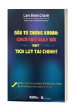 Sách Đầu Tư Chứng Khoán: Chơi Trò May Rủi Hay Tích Lũy Tài Chính - Lâm Minh Chánh