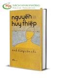 Anh Hùng Còn Chi - Di Cảo Nguyễn Huy Thiệp (Bìa Cứng) 