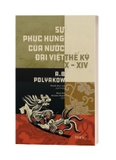 Sách Sự Phục Hưng Của Nước Đại Việt Thế Kỷ X-XIV - Công Trình Nghiên Cứu Lịch Sử Chế Độ Phong Kiến Việt Nam, Giai Đoạn Nhà Lý -Trần của tác giả A. B. Pô-li-a-cốp