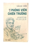 Sách Hồi Ký Phóng Viên Chiến Trường - Trên Những Nẻo Đường Chiến Tranh và Hòa Bình của tác giả Trần Mai Hưởng