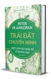 Sách Trái Đất Chuyển Mình - Một Lịch Sử Chưa Kể Về Nhân Loại (Bìa Cứng) của tác giả Peter Frankopa