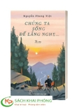 Sách Chúng Ta Sống Để Lắng Nghe của tác giả Nguyễn Phong Việt