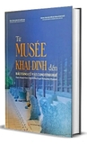 Sách Từ Musée Khải Định Đến Bảo Tàng Cổ Vật Cung Đình Huế (Bìa Cứng) của Bảo tàng lịch sử quốc gia