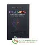 Sách Microstress - Nghệ Thuật Buông Bỏ Gánh Nặng Cảm Xúc của tác giả Rob Cross, Karen Dillon