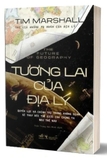 Tương Lai Của Địa Lý - The Future of Geography (Bìa Cứng) - Tim Marshall