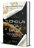 Sách Tương Lai Của Địa Lý - The Future of Geography (Bìa Cứng) - Tim Marshall