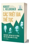Sách Các Triết Gia Thế Tục: Cuộc Đời - Thời Đại Và Tư Tưởng Của Các Nhà Kinh Tế Vĩ Đại của tác giả Robert L. Heilbroner