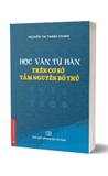 Học Văn Tự Hán Trên Cơ Sở Tầm Nguyên Bộ Thủ (Nguyễn Thị Thanh Chung)