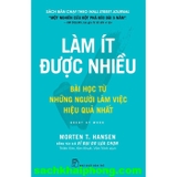 Làm Ít Được Nhiều - Bài Học Từ Những Người Làm Việc Hiệu Quả Nhất (Morten T. Hansen)